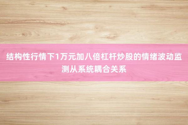 结构性行情下1万元加八倍杠杆炒股的情绪波动监测从系统耦合关系