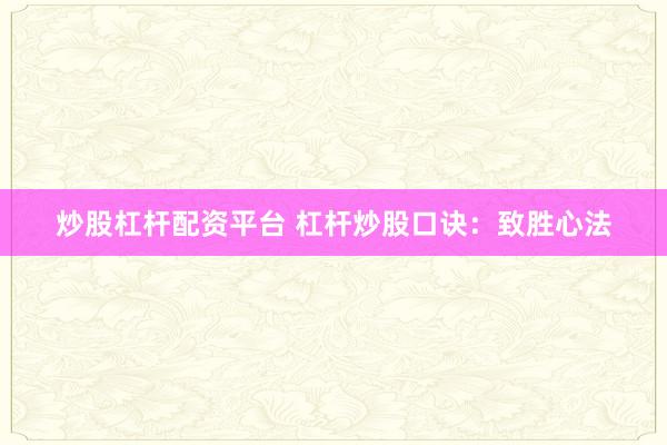 炒股杠杆配资平台 杠杆炒股口诀：致胜心法